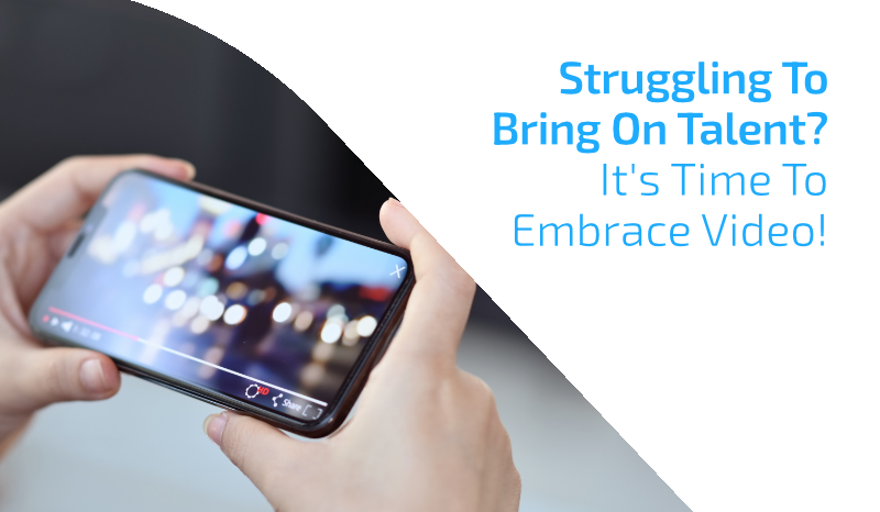Struggling To Bring On Talent? It's Time To Embrace Video!